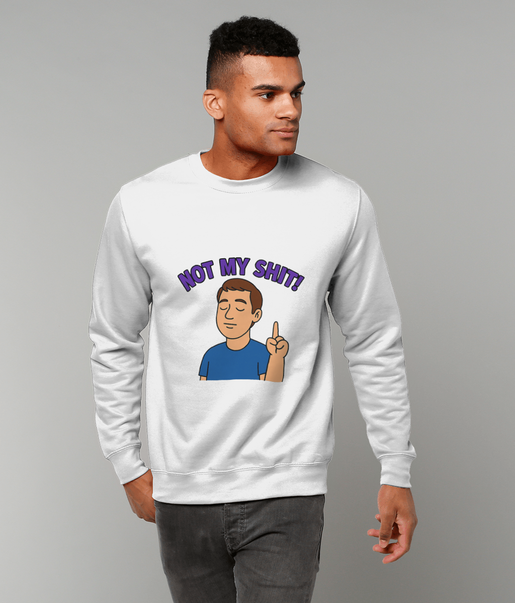 White sweatshirt displaying a cartoon man raising one finger and text "NOT MY SHIT!" worn by a standing person against a plain gray studio background.